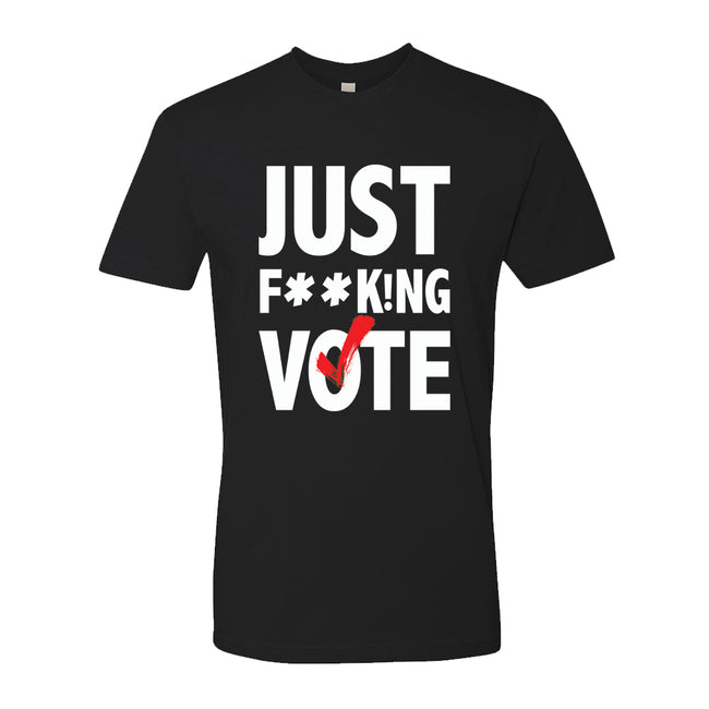Just F**k!ng Vote T-Shirt [Black] (Unisex)